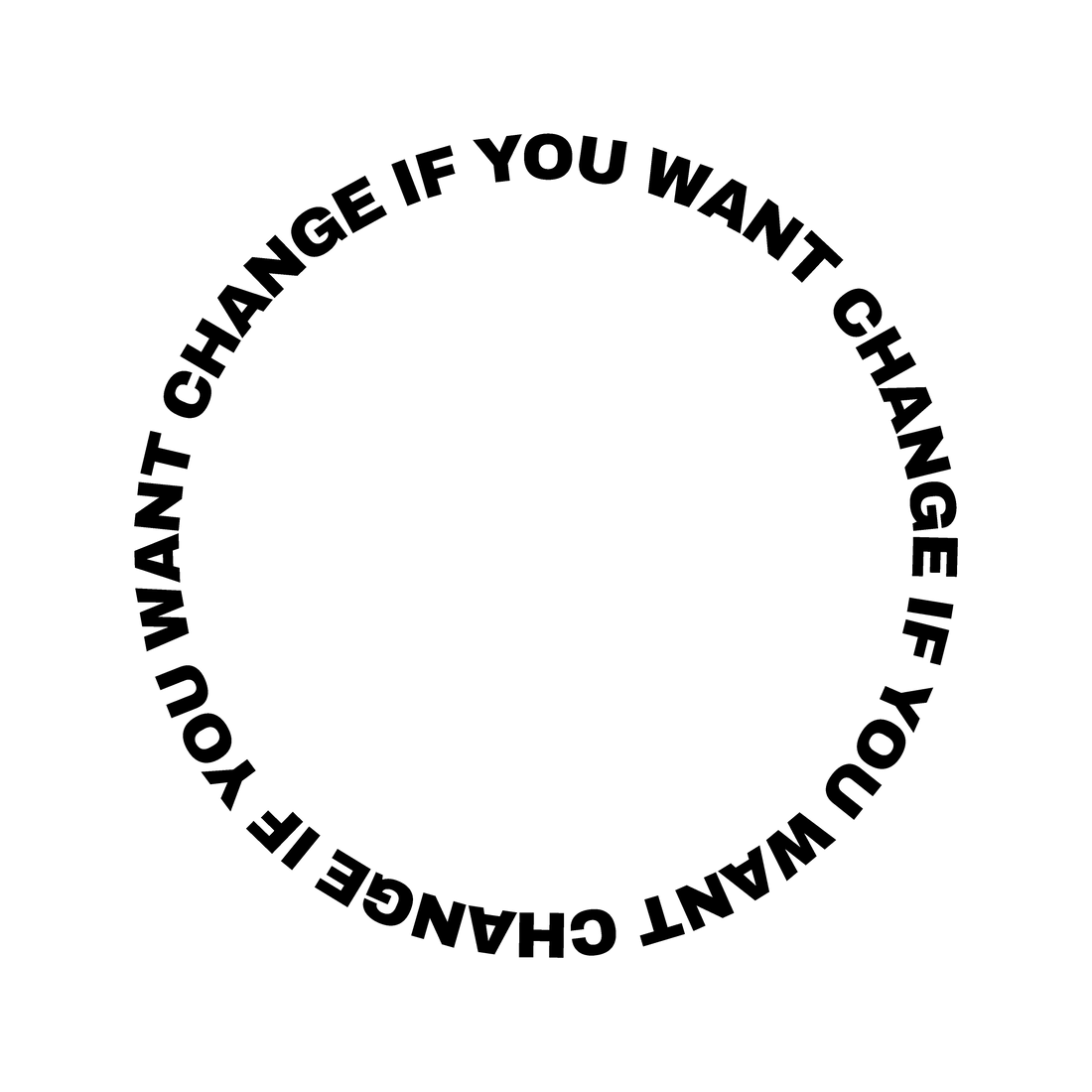 Circular text design reading "CHANGE IF YOU WANT" repeated three times around a ring in bold black Archivo Black font on a white background — the phrase loops back into itself with no visible start or end point.